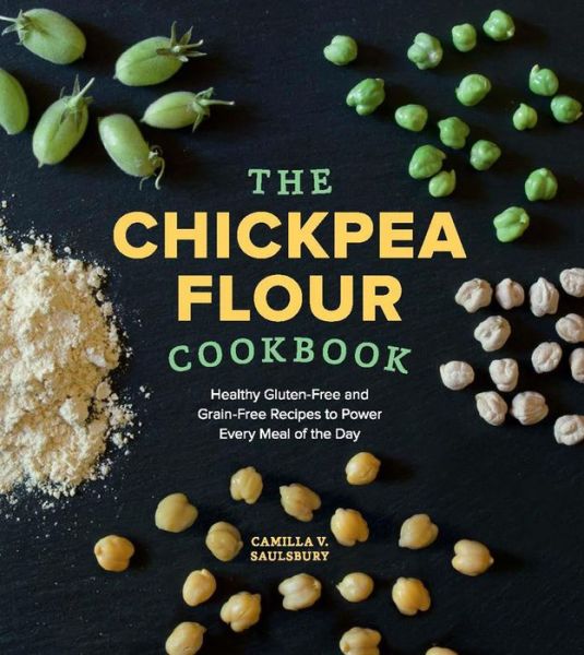 Cover for Camilla V. Saulsbury · The Chickpea Flour Cookbook: Healthy Gluten-Free and Grain-Free Recipes to Power Every Meal of the Day (Paperback Book) (2015)