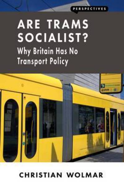 Are Trams Socialist?: Why Britain Has No Transport Policy - Perspectives - Christian Wolmar - Książki - London Publishing Partnership - 9781907994562 - 12 kwietnia 2016