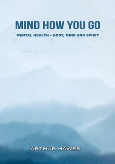 Cover for Arthur Hawes · Mind how you go Mental health, mind, body and spirit (Paperback Book) (2019)