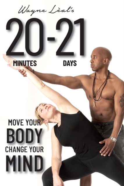 20-21: Move Your Body, Change Your Mind - Wayne Leal - Books - Libri Publishing - 9781912969562 - May 26, 2023