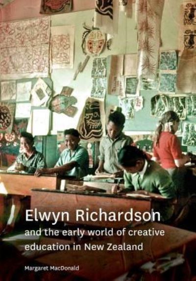 Cover for Margaret Macdonald · Elwyn Richardson and the Early World of Creative Education in New Zealand (Paperback Book) (2016)