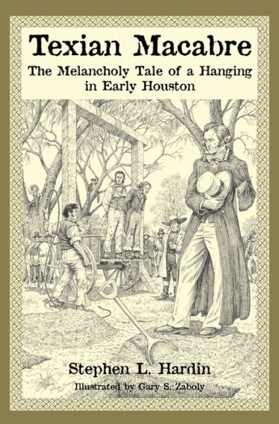 Cover for Hardin Stephen L. · Texian Macabre: The Melancholy Tale of a Hanging in Early Houston (Paperback Book) (2013)