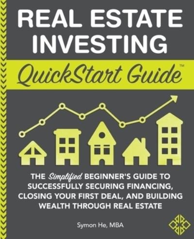 Cover for Symon He · Real Estate Investing QuickStart Guide: The Simplified Beginner's Guide to Successfully Securing Financing, Closing Your First Deal, and Building Wealth Through Real Estate - QuickStart Guides (Paperback Bog) (2020)