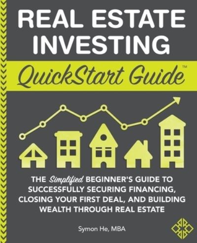 Cover for Symon He · Real Estate Investing QuickStart Guide: The Simplified Beginner's Guide to Successfully Securing Financing, Closing Your First Deal, and Building Wealth Through Real Estate - QuickStart Guides (Taschenbuch) (2020)