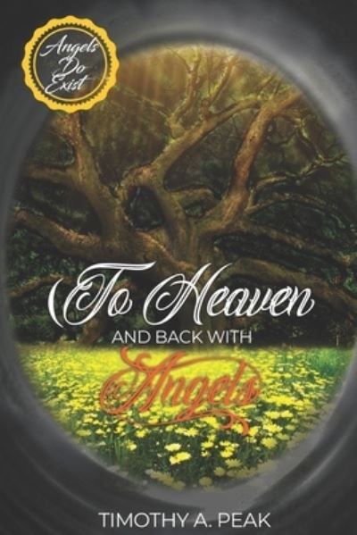 Cover for Timothy Peak · To Heaven and Back With Angels: A true Story of death, heavens and Life - A message from the Angels to Humanity (Paperback Book) (2020)