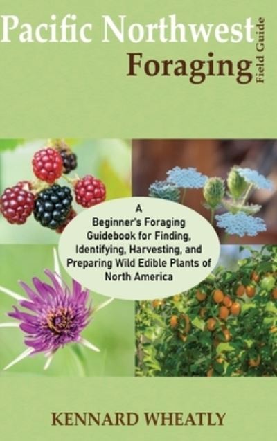 Pacific Northwest Foraging Field Guide - Kennard Wheatly - Books - C.U Publishing LLC - 9781955935562 - March 17, 2023