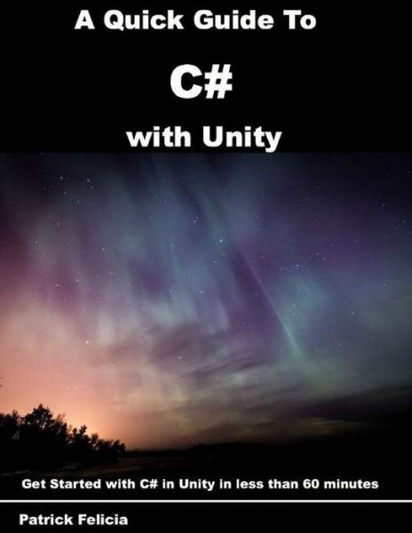 Cover for Patrick Felicia · A Quick Guide to C# with Unity : Get Started with C# in Unity in less than 60 minutes (Paperback Book) (2017)