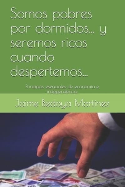 Cover for Jaime Bedoya Martinez · Somos pobres por dormidos... y seremos ricos cuando despertemos... (Paperback Book) (2018)