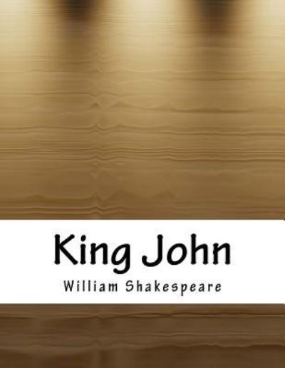 King John - William Shakespeare - Books - Createspace Independent Publishing Platf - 9781979977562 - April 15, 2018