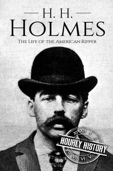 Cover for Hourly History · H. H. Holmes: The Life of the American Ripper - Biographies of Serial Killers (Paperback Book) (2018)