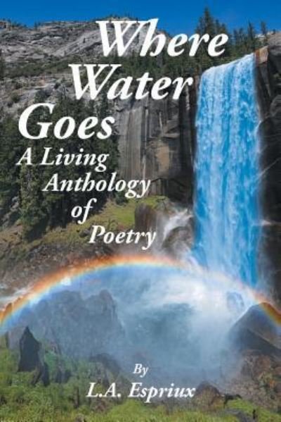 Cover for L A Espriux · Where Water Goes: A Living Anthology of Poetry (Paperback Bog) (2018)