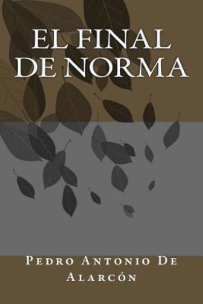 El Final de Norma - Pedro Antonio de Alarcon - Böcker - Createspace Independent Publishing Platf - 9781986357562 - 8 mars 2018