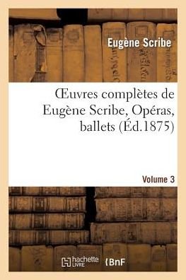 Cover for Scribe-e · Oeuvres Completes De Eugene Scribe, Operas, Ballets. Ser. 3, Vol. 3 (Paperback Bog) (2013)