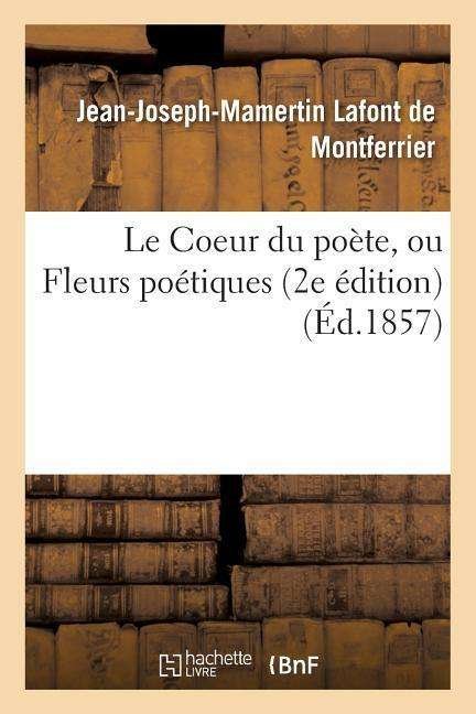 Cover for Lafont De Montferrier-j-m · Le Coeur Du Poete, Ou Fleurs Poetiques 2e Edition (Paperback Book) (2016)