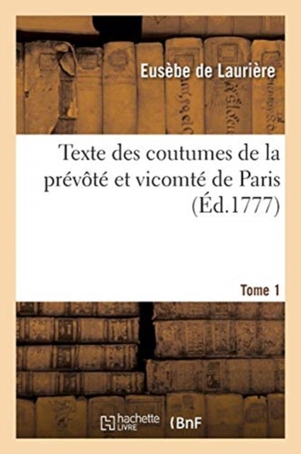 Cover for Eusèbe de Laurière · Texte Des Coutumes de la Prevote Et Vicomte de Paris. Tome 1 (Paperback Bog) (2019)