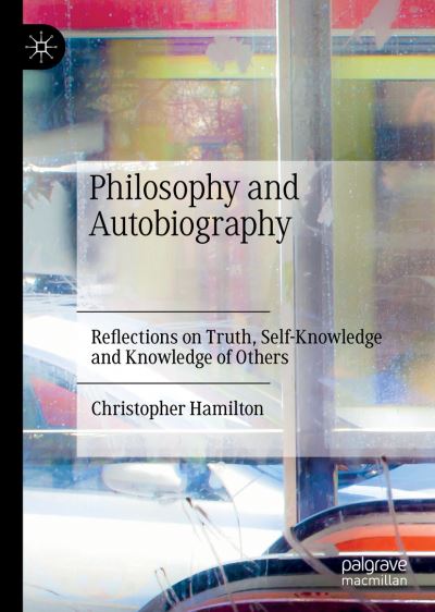 Philosophy and Autobiography: Reflections on Truth, Self-Knowledge and Knowledge of Others - Christopher Hamilton - Książki - Springer Nature Switzerland AG - 9783030706562 - 14 listopada 2021