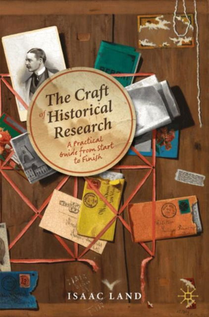 The Craft of Historical Research: A Practical Guide from Start to Finish - Isaac Land - Bøger - Springer International Publishing AG - 9783031684562 - 28. december 2024