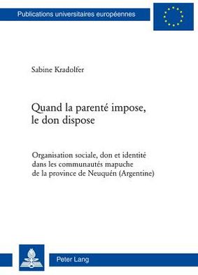 Cover for Kradolfer, Sabine (University of Lausanne, Switzerland) · Quand La Parente Impose, Le Don Dispose: Organisation Sociale, Don Et Identite Dans Les Communautes Mapuche de la Province de Neuquen (Argentine) - Europaische Hochschulschriften / European University Studies / Publications Universitaires Europeenn (Paperback Book) [French edition] (2011)