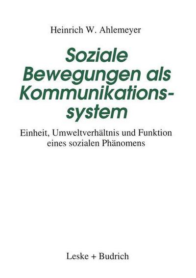 Cover for Heinrich W. Ahlemeyer · Soziale Bewegungen als Kommunikationssystem: Einheit, Umweltverhaltnis und Funktion eines sozialen Phanomens (Paperback Book) [Softcover reprint of the original 1st ed. 1995 edition] (2012)