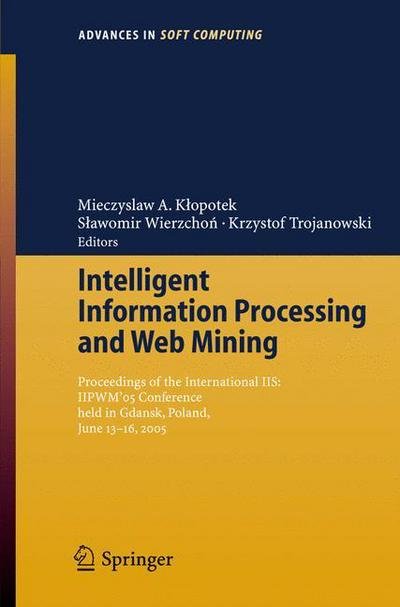 Cover for Mieczyslaw a Klopotek · Intelligent Information Processing and Web Mining: Proceedings of the International IIS: IIPWM05 Conference held in Gdansk, Poland, June 13-16, 2005 - Advances in Intelligent and Soft Computing (Pocketbok) [2005 edition] (2005)
