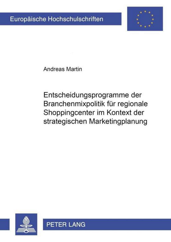 Cover for Dr Andreas Martin · Entscheidungsprogramme Der Branchenmixpolitik Fuer Regionale Shoppingcenter Im Kontext Der Strategischen Marketingplanung - Europaeische Hochschulschriften / European University Studie (Paperback Book) [German edition] (2003)