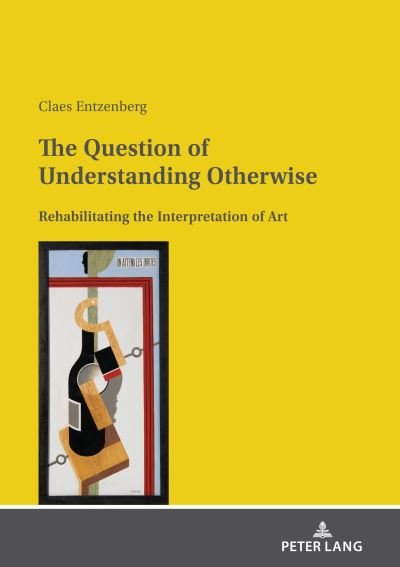 Cover for Claes Entzenberg · The Question of Understanding Otherwise: Rehabilitating the Interpretation of Art (Hardcover Book) [New edition] (2021)