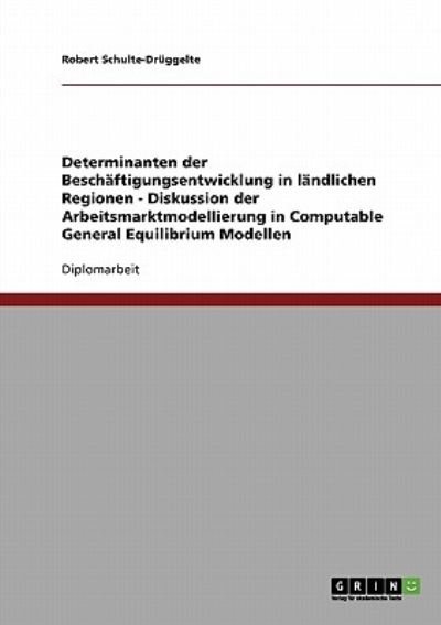 Cover for Robert Schulte-druggelte · Determinanten Der Beschaftigungsentwicklung in Landlichen Regionen - Diskussion Der Arbeitsmarktmodellierung in Computable General Equilibrium Modelle (Pocketbok) [German edition] (2008)