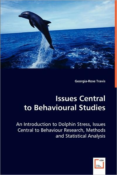 Cover for Georgia-rose Travis · Issues Central to Behavioural Studies: an Introduction to Dolphin Stress, Issues Central to Behaviour Research, Methods and Statistical Analysis (Paperback Book) (2008)