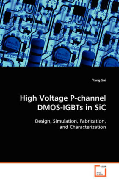 Cover for Yang Sui · High Voltage P-channel Dmos-igbts in Sic: Design, Simulation, Fabrication, and Characterization (Paperback Book) (2008)