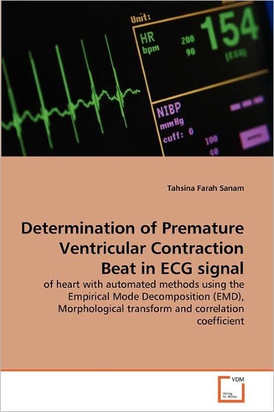 Cover for Tahsina Farah Sanam · Determination of Premature Ventricular Contraction  Beat in Ecg Signal: of Heart with Automated Methods Using the Empirical Mode Decomposition (Emd), ... Transform and Correlation Coefficient (Paperback Book) (2011)