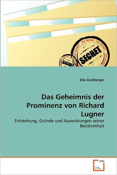 Das Geheimnis Der Prominenz Von Richard Lugner: Entstehung, Gründe Und Auswirkungen Seiner Berühmtheit - Elke Eschberger - Bücher - VDM Verlag Dr. Müller - 9783639347562 - 5. April 2011