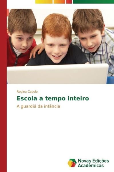 Cover for Regina Capelo · Escola a Tempo Inteiro: a Guardiã Da Infância (Taschenbuch) [Portuguese edition] (2014)