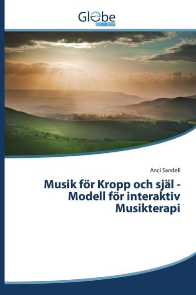 Musik for Kropp Och Sjal -modell for Interaktiv Musikterapi - Sandell Anci - Books - Globeedit - 9783639730562 - April 20, 2015