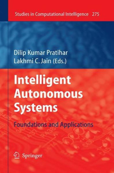 Cover for Dilip Kumar Pratihar · Intelligent Autonomous Systems: Foundations and Applications - Studies in Computational Intelligence (Paperback Book) [2010 edition] (2012)