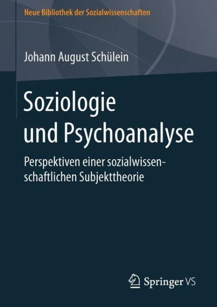 Cover for Johann August Schulein · Soziologie Und Psychoanalyse: Perspektiven Einer Sozialwissenschaftlichen Subjekttheorie - Neue Bibliothek Der Sozialwissenschaften (Hardcover Book) [1. Aufl. 2016 edition] (2015)
