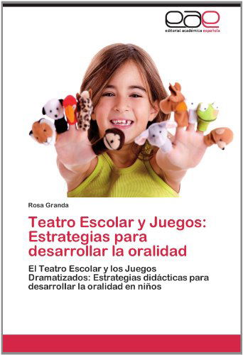 Cover for Rosa Granda · Teatro Escolar Y Juegos: Estrategias Para Desarrollar La Oralidad: El Teatro Escolar Y Los Juegos Dramatizados: Estrategias Didácticas Para Desarrollar La Oralidad en Niños (Paperback Book) [Spanish edition] (2012)