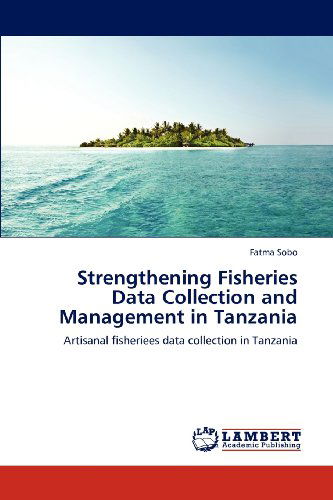 Cover for Fatma Sobo · Strengthening Fisheries Data Collection and Management in Tanzania: Artisanal Fisheriees Data Collection in Tanzania (Paperback Book) (2012)