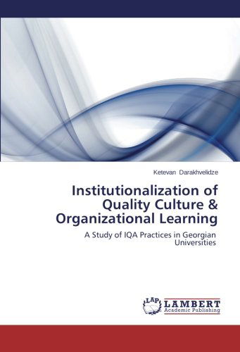 Institutionalization of Quality Culture & Organizational Learning: a Study of Iqa Practices in Georgian Universities - Ketevan Darakhvelidze - Books - LAP LAMBERT Academic Publishing - 9783659189562 - December 19, 2013