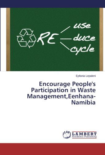 Encourage People's Participation in Waste Management,eenhana-namibia - Epfania Lepaleni - Books - LAP LAMBERT Academic Publishing - 9783659473562 - November 7, 2013