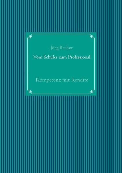 Vom Schuler Zum Professional - Jorg Becker - Livres - Books on Demand - 9783734783562 - 15 avril 2015