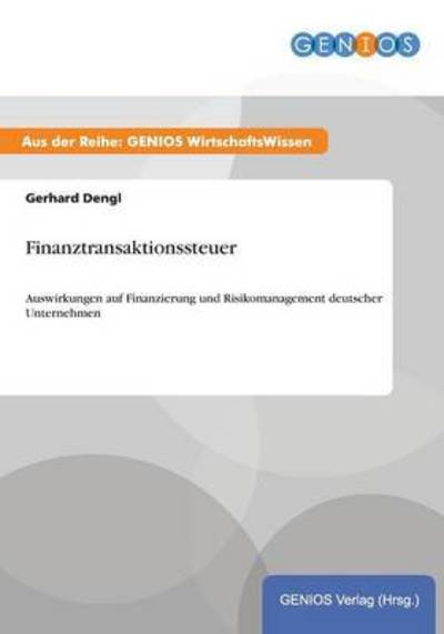 Cover for Gerhard Dengl · Finanztransaktionssteuer: Auswirkungen auf Finanzierung und Risikomanagement deutscher Unternehmen (Paperback Book) (2015)