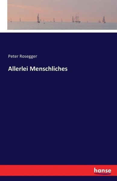 Cover for Rosegger · Allerlei Menschliches (Bog) (2016)