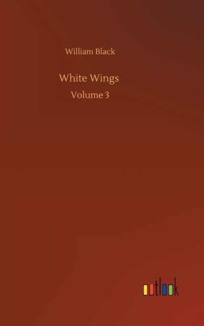 Cover for William Black · White Wings: Volume 3 (Hardcover Book) (2020)
