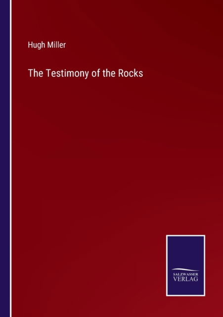 The Testimony of the Rocks - Hugh Miller - Books - Salzwasser-Verlag - 9783752590562 - March 31, 2022