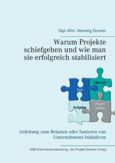 Warum Projekte schiefgehen und wie man sie erfolgreich stabilisiert: Anleitung zum Belasten oder Sanieren von Unternehmens-Initiativen - Henning Zeumer - Livros - Books on Demand - 9783754314562 - 4 de agosto de 2021