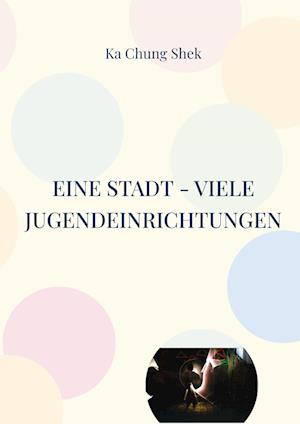 Cover for Ka Chung Shek · Eine Stadt - viele Jugendeinrichtungen (Paperback Book) (2022)