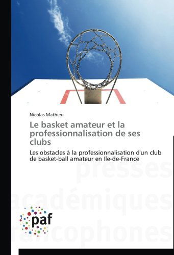 Cover for Nicolas Mathieu · Le Basket Amateur et La Professionnalisation De Ses Clubs: Les Obstacles À La Professionnalisation D'un Club De Basket-ball Amateur en Ile-de-france (Paperback Book) [French edition] (2018)