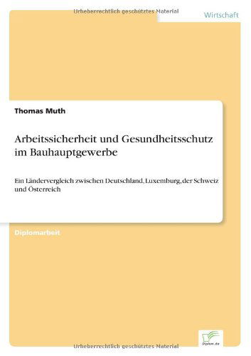 Cover for Thomas Muth · Arbeitssicherheit und Gesundheitsschutz im Bauhauptgewerbe: Ein Landervergleich zwischen Deutschland, Luxemburg, der Schweiz und OEsterreich (Paperback Book) [German edition] (2004)