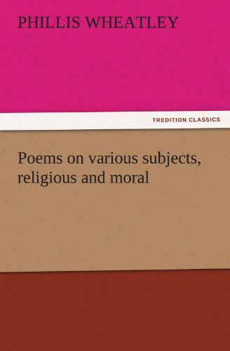 Cover for Phillis Wheatley · Poems on Various Subjects, Religious and Moral (Tredition Classics) (Taschenbuch) (2011)