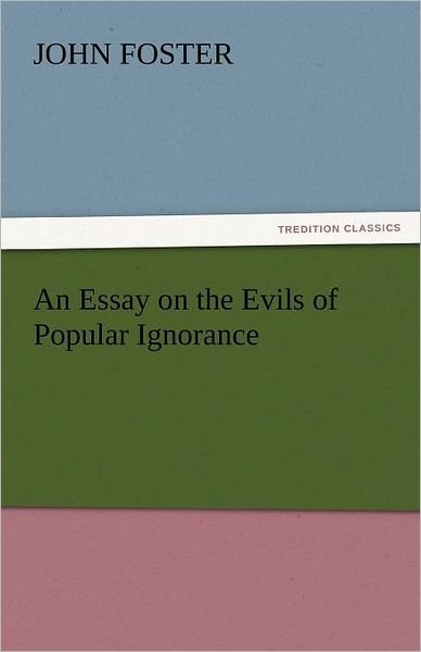 Cover for John Foster · An Essay on the Evils of Popular Ignorance (Tredition Classics) (Paperback Book) (2011)